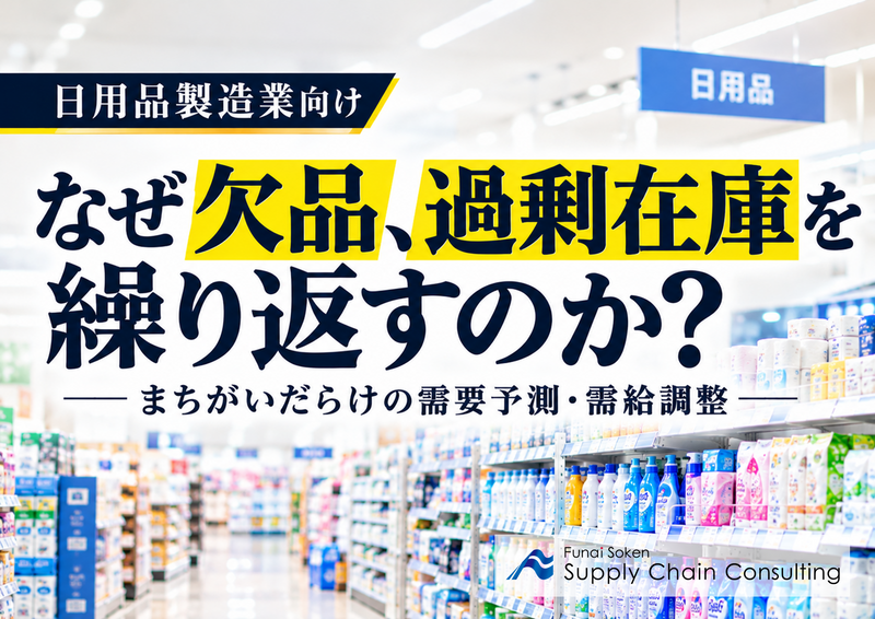 日用品製造業向け　「なぜ欠品、過剰在庫を繰り返すのか？」～まちがいだらけの需要予測・需給調整～（無料ダウンロード）