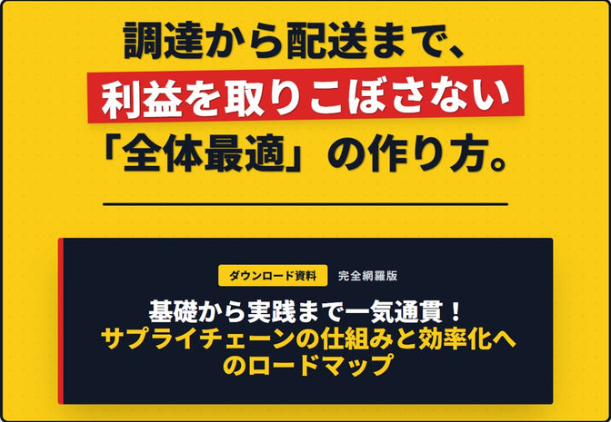 調達から配送まで利益を取りこぼさない「全体最適」の作り方／サプライチェーンの仕組みと効率化へのロードマップ