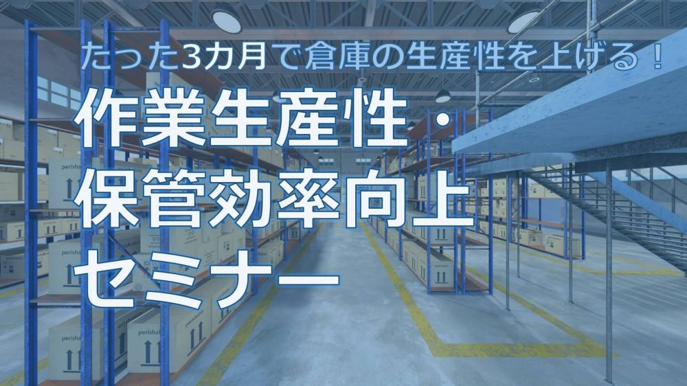 たった3カ月で倉庫の生産性を上げる！ 作業生産性・保管効率向上セミナー