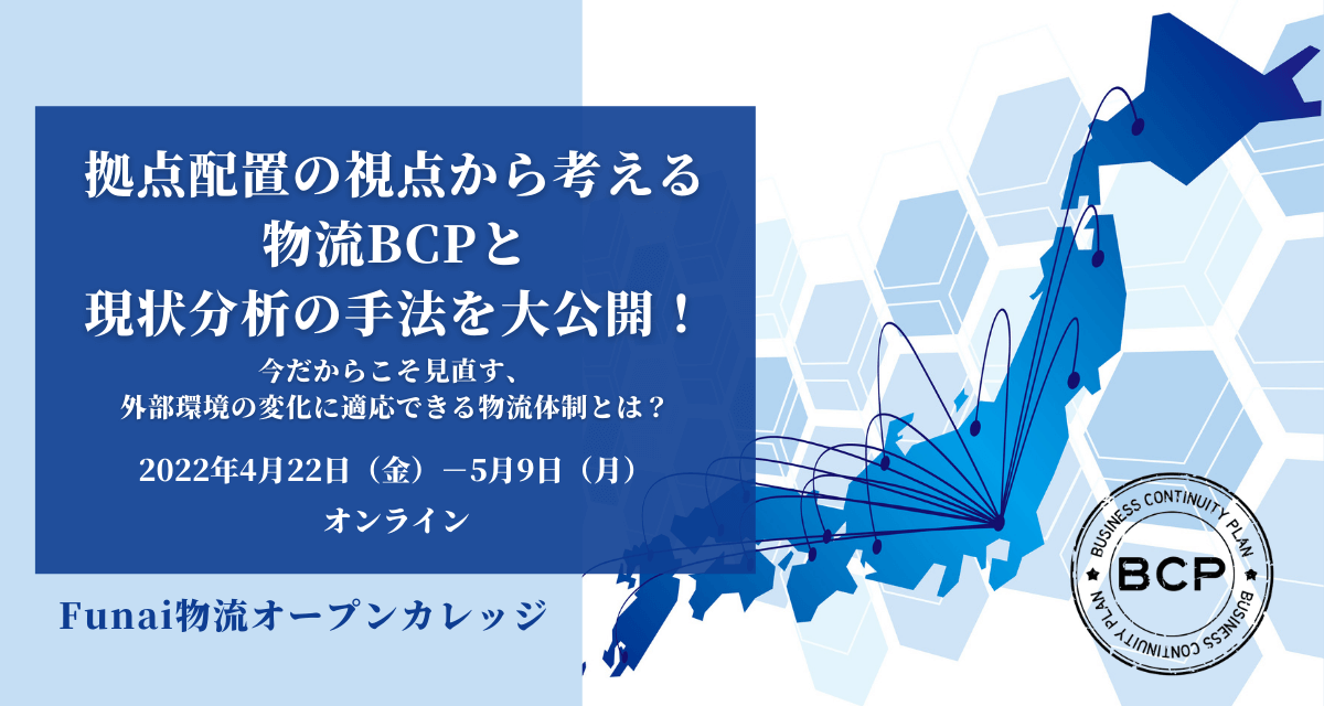 拠点配置の視点から考える物流BCPと現状分析の手法を大公開！ （2022年4月Funai物流オープンカレッジ）