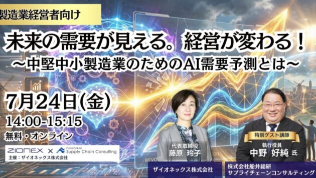 未来の需要が見える。経営が変わる！～中堅中小製造業のための AI 需要予測とは～（主催：ザイオネックス株式会社）